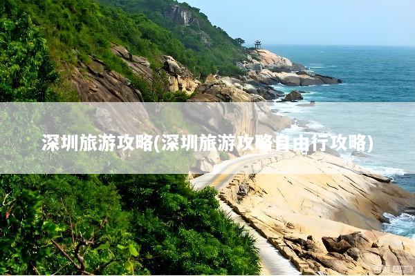 深圳旅游攻略(深圳旅游攻略自由行攻略)