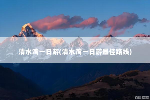 清水湾一日游(清水湾一日游最佳路线)