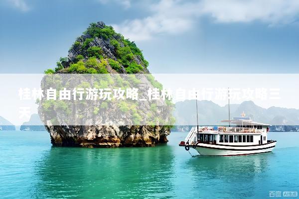 桂林自由行游玩攻略_桂林自由行游玩攻略三天